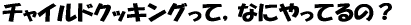 �`���C���h�N�b�L���O���āC�Ȃɂ���Ă�́H 